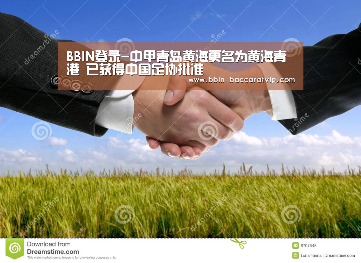 BBIN登录-中甲青岛黄海更名为黄海青港 已获得中国足协批准